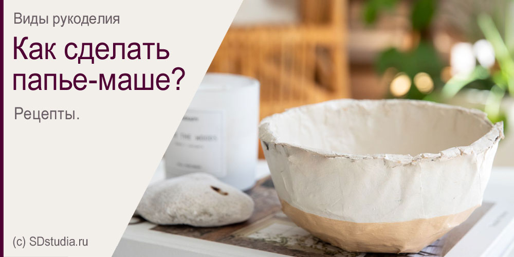 Как сделать папье-маше: 5 рецептов для разных изделий